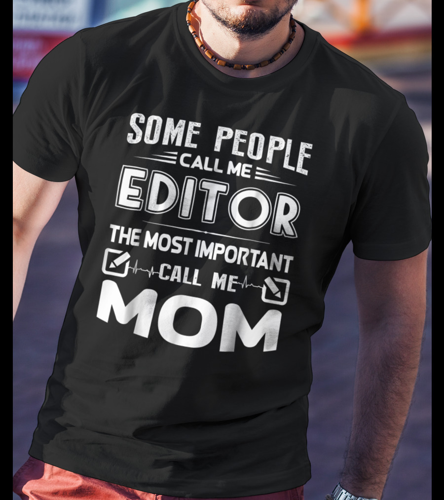 Some People Call Me Editor The Most Important Call Me Mom T-Shirt