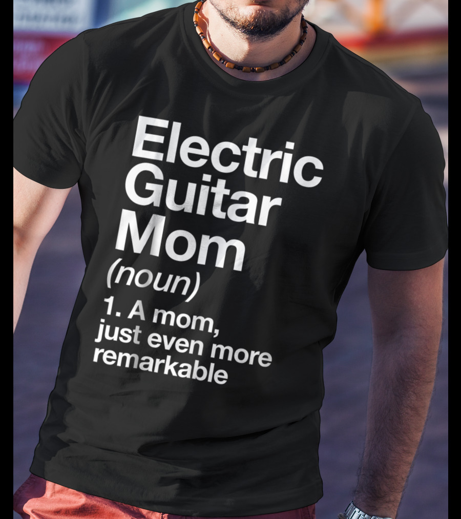 Electric Guitar Mom Noun Remarkable Musician Definition Funny T-Shirt