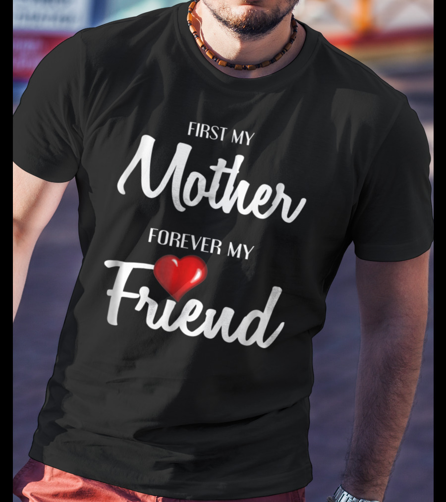 First My Mother Forever My Friend Heart T-Shirt
