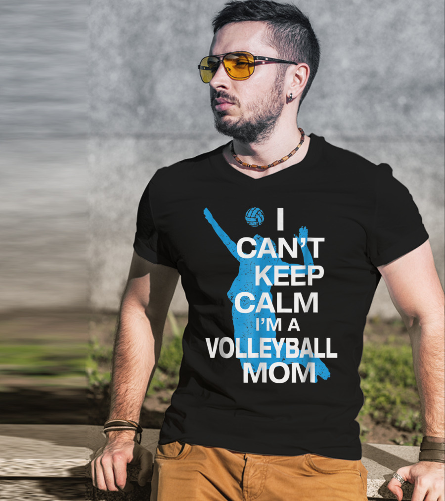 I Can't Keep Calm I'm A Volleyball Mom T-Shirt
