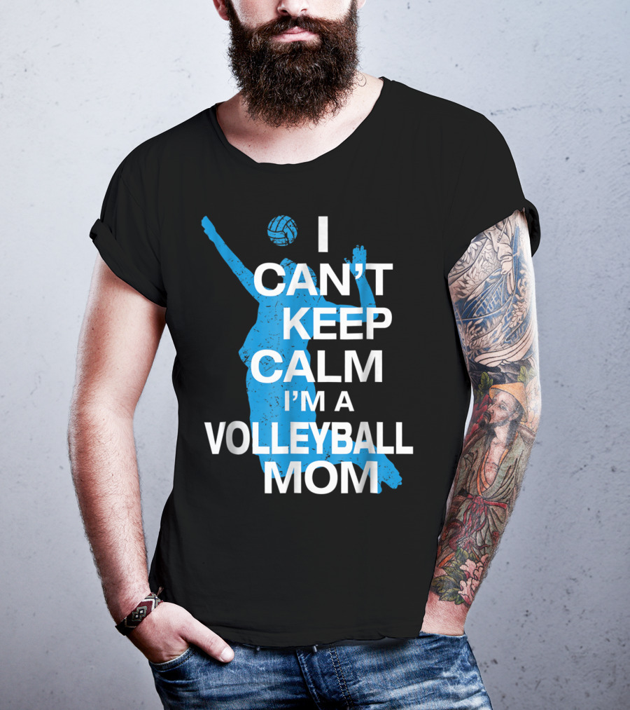 I Can't Keep Calm I'm A Volleyball Mom T-Shirt