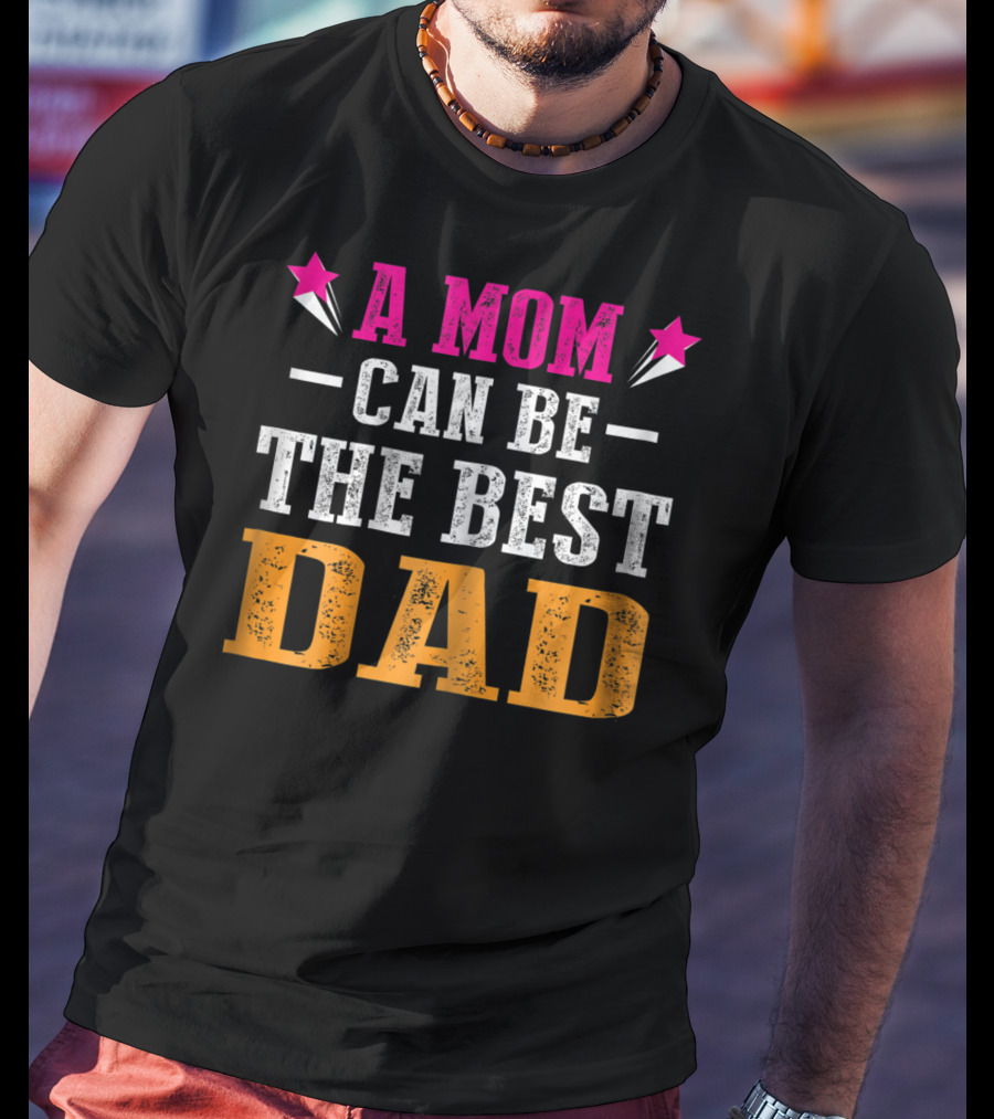 A Mom Can Be The Best Dad T-Shirt