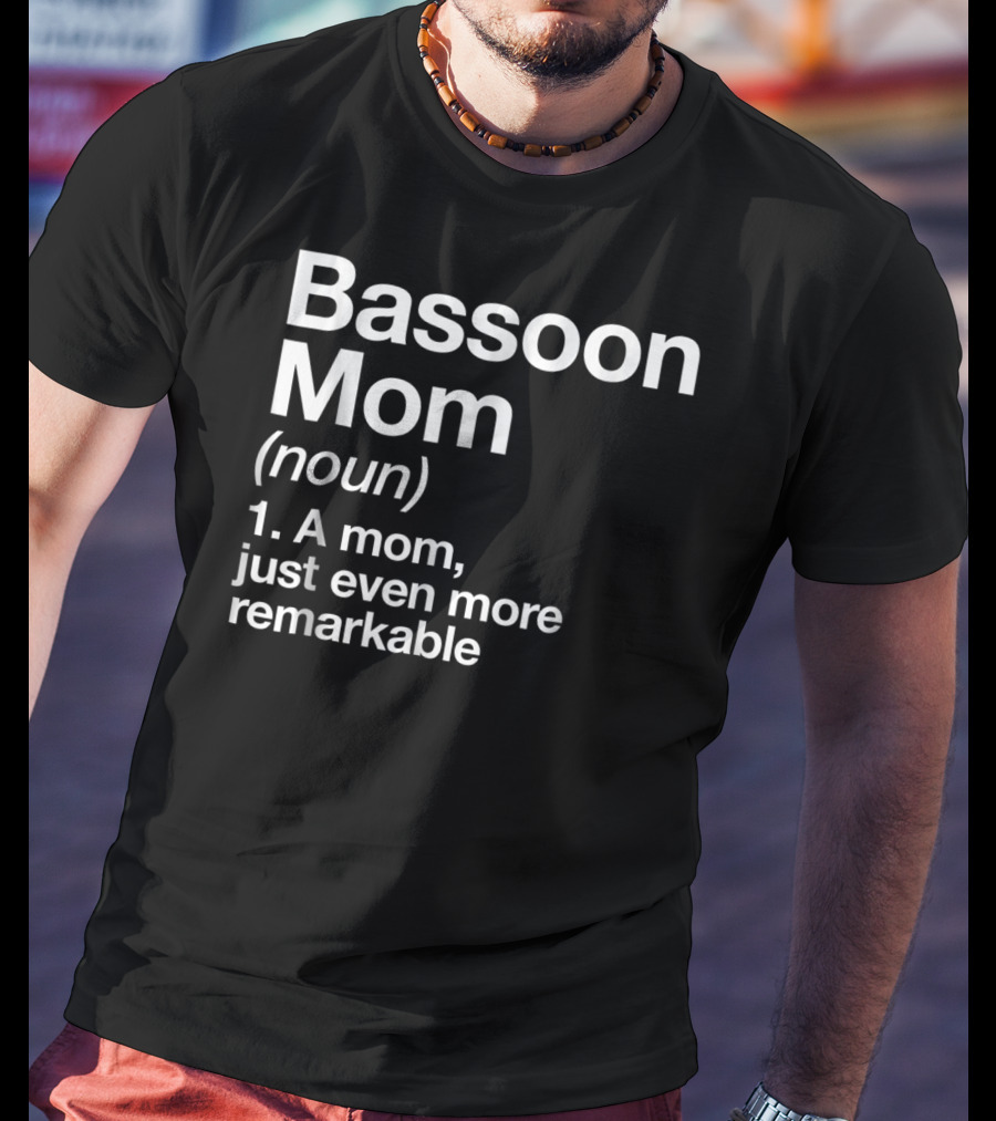 Bassoon Mom Definition Noun A Mom Just Even More Remarkable T-Shirt