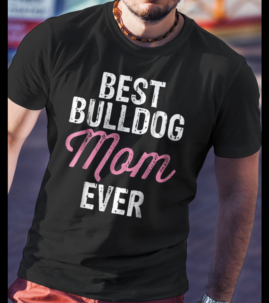Best Bulldog Mom Ever Animal Lover Mother Dog T-Shirt