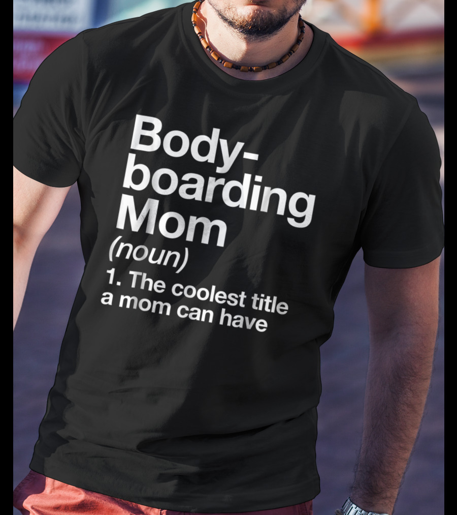 Bodyboarding Mom Definition The Coolest Title A Mom Can Have T-Shirt