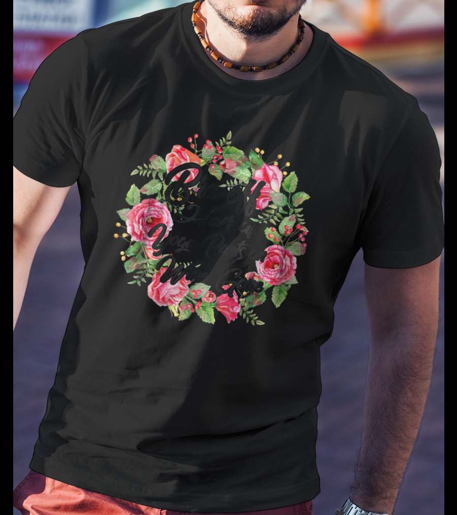 Bra Off Hair Up Yoga Pants On Wine Gone Mom Mother Floral T-Shirt