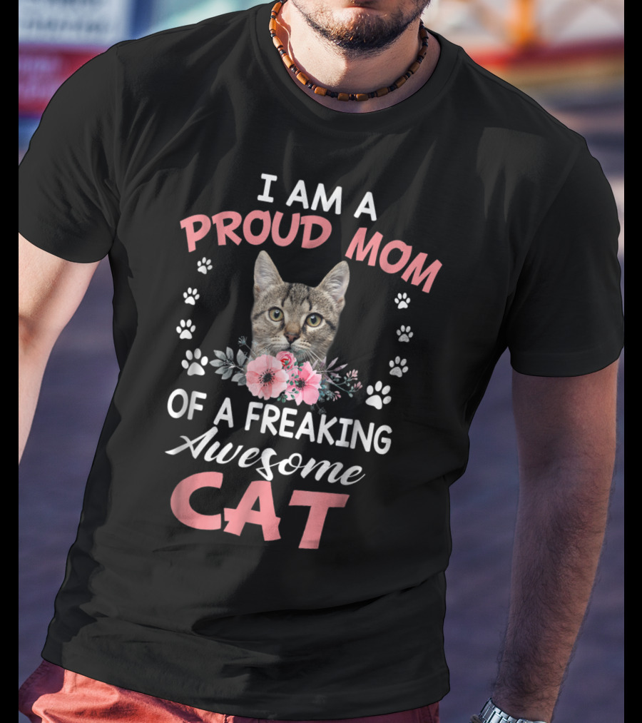 I Am A Proud Mom Of A Freaking Awesome Cat T-Shirt