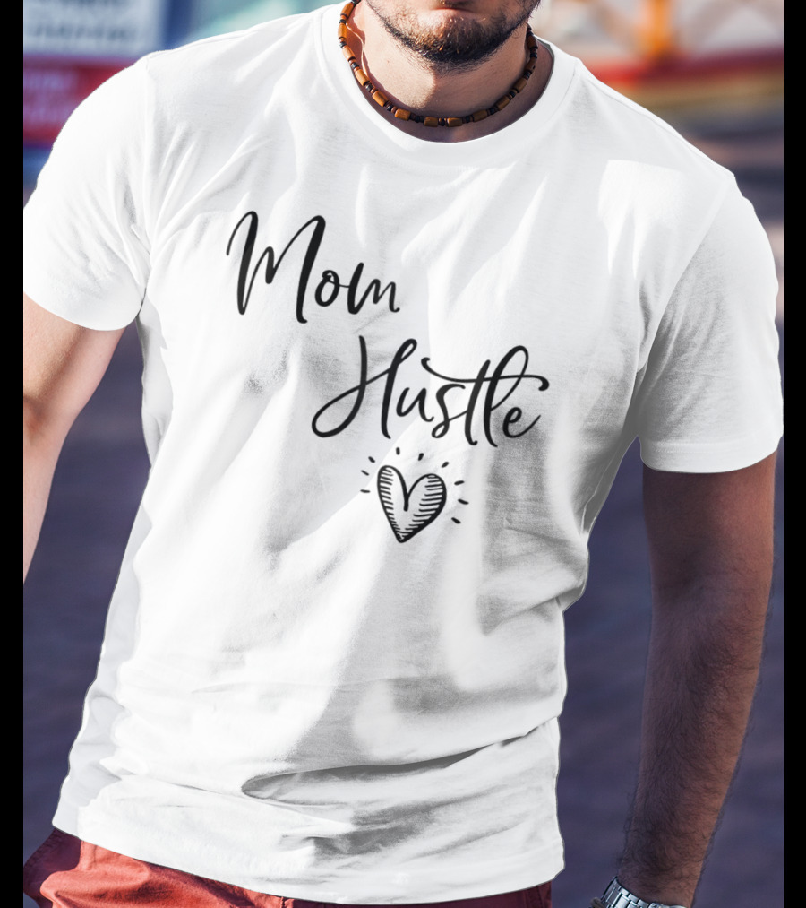 Mom Hustle Heart Cute Mom Hustle Idea For Mama59 T-Shirt