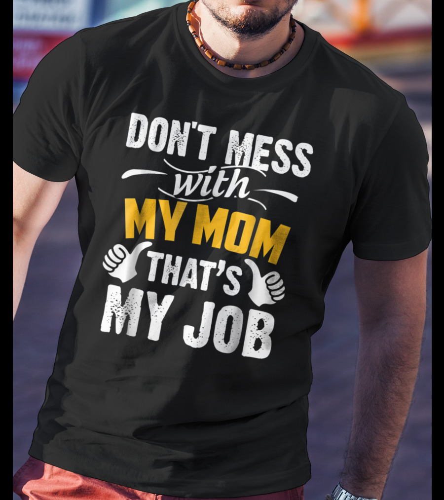 DON'T MESS WITH MY MOM THAT'S MY JOB Thumbs Up T-Shirt