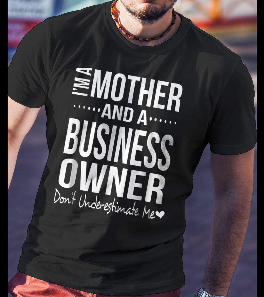 I'm A Mother And A Business Owner Don't Underestimate Me T-Shirt