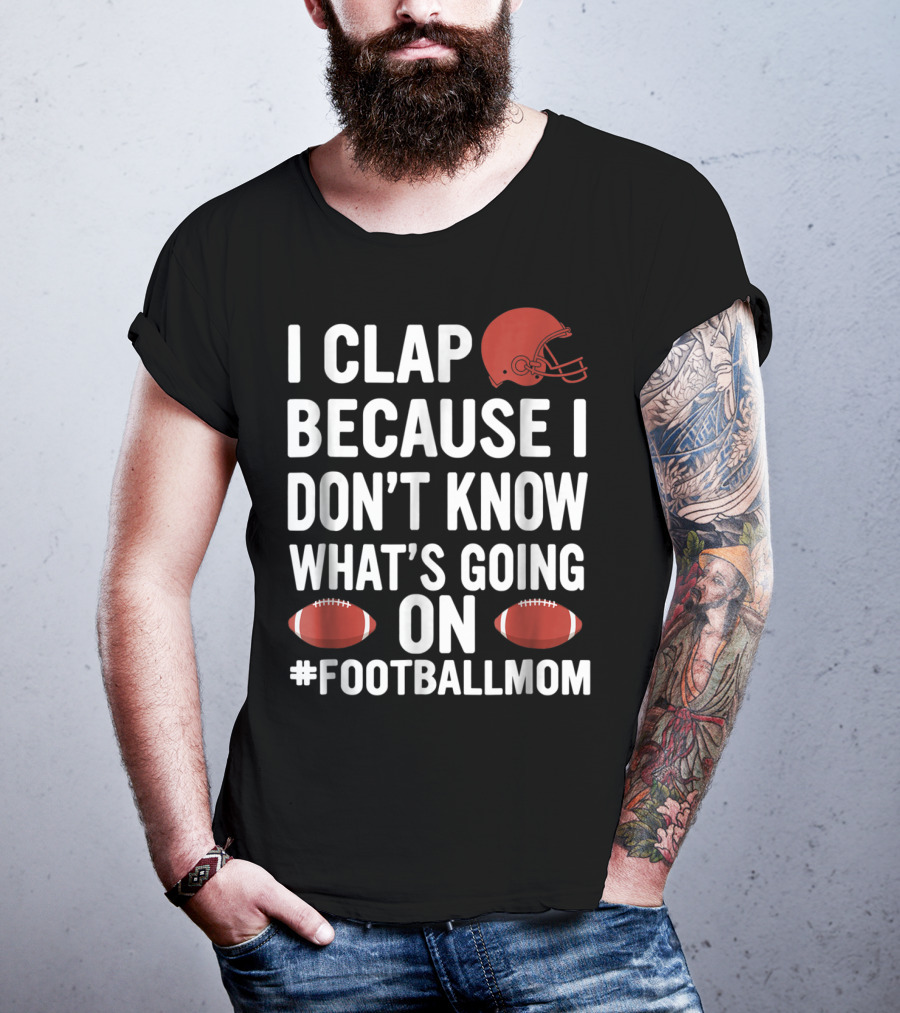 I Clap Because I Don't Know What's Going On #FootballMom T-Shirt