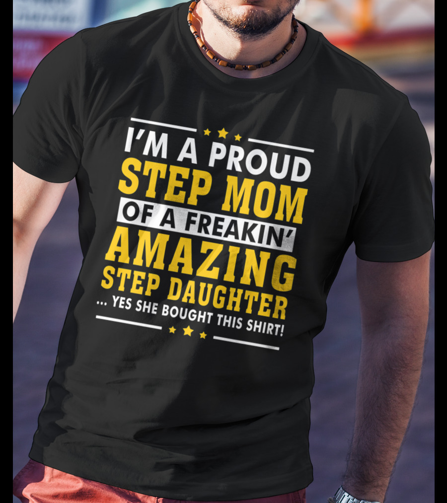 I'm A Proud Step Mom Of A Freakin' Amazing Step Daughter T-Shirt