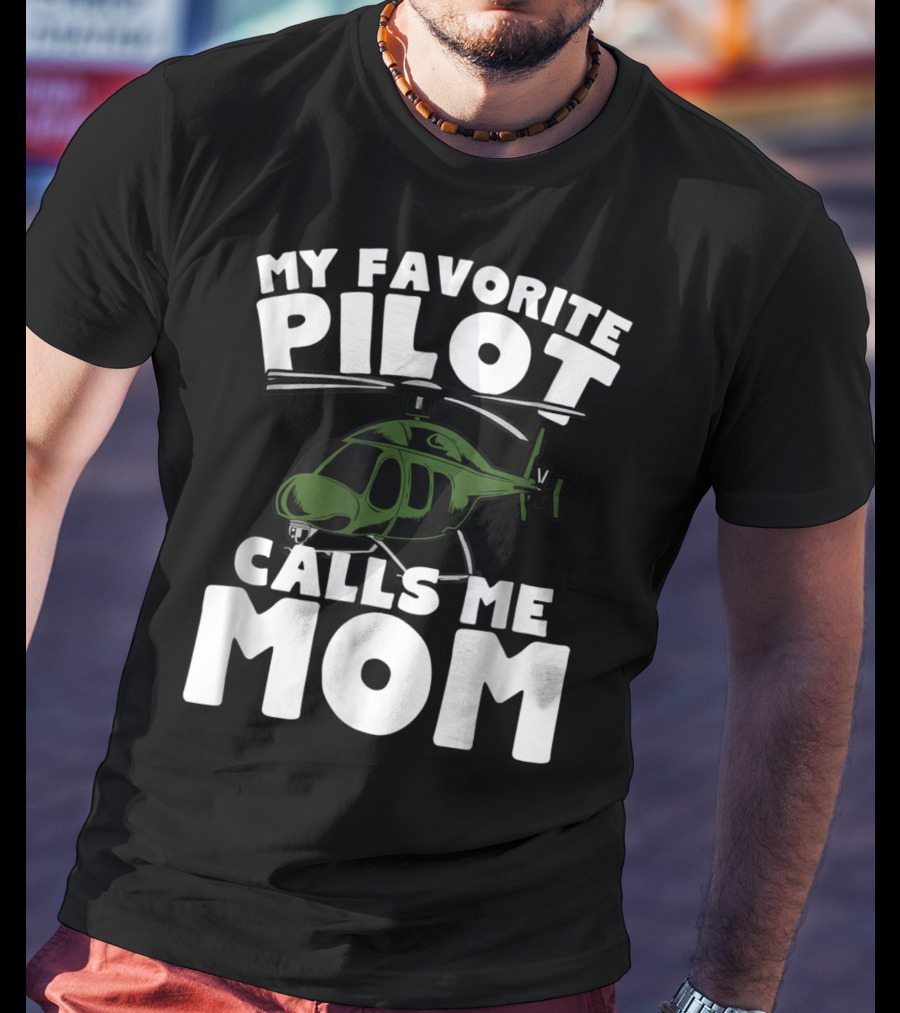 My Favorite Pilot Calls Me Mom Helicopter T-Shirt