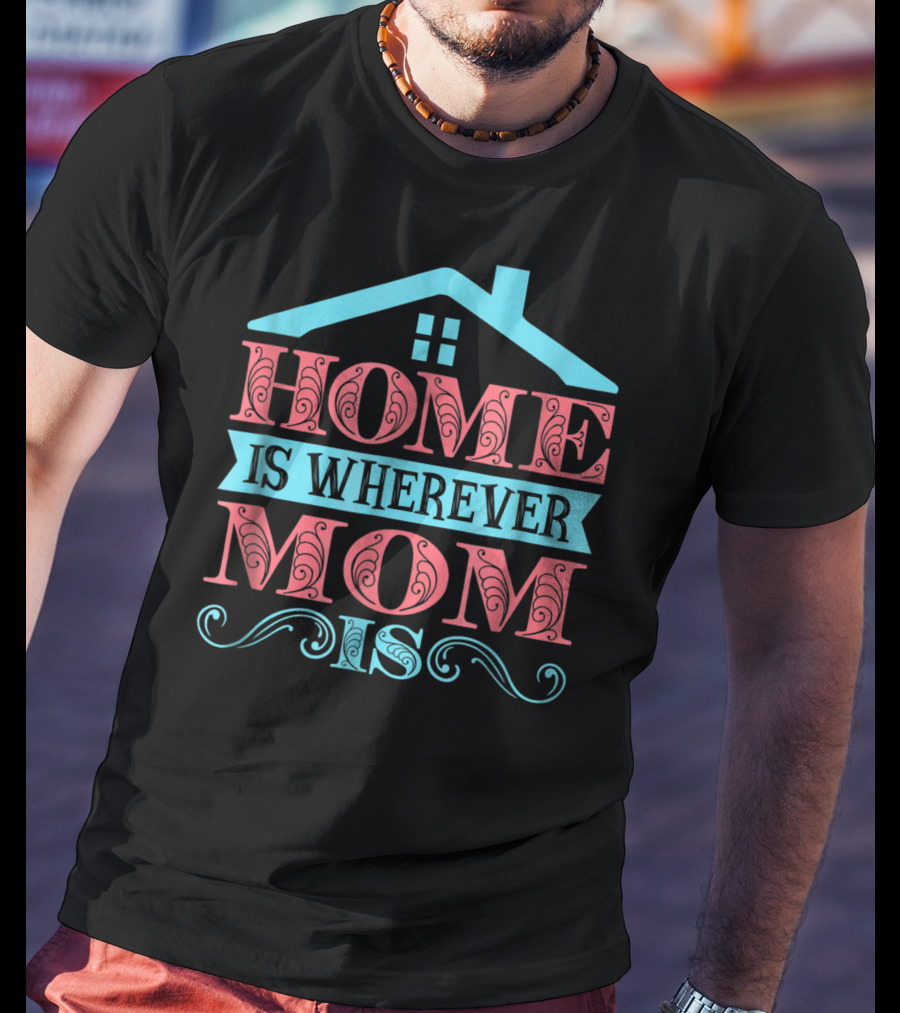 Home Is Wherever Mom Is T-Shirt