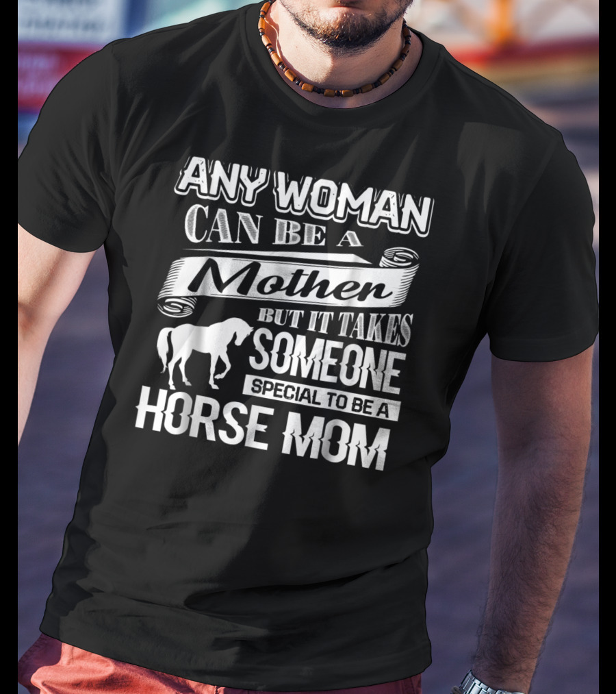 Any Woman Can Be A Mother But It Takes Someone Special To Be A Horse Mom T-Shirt