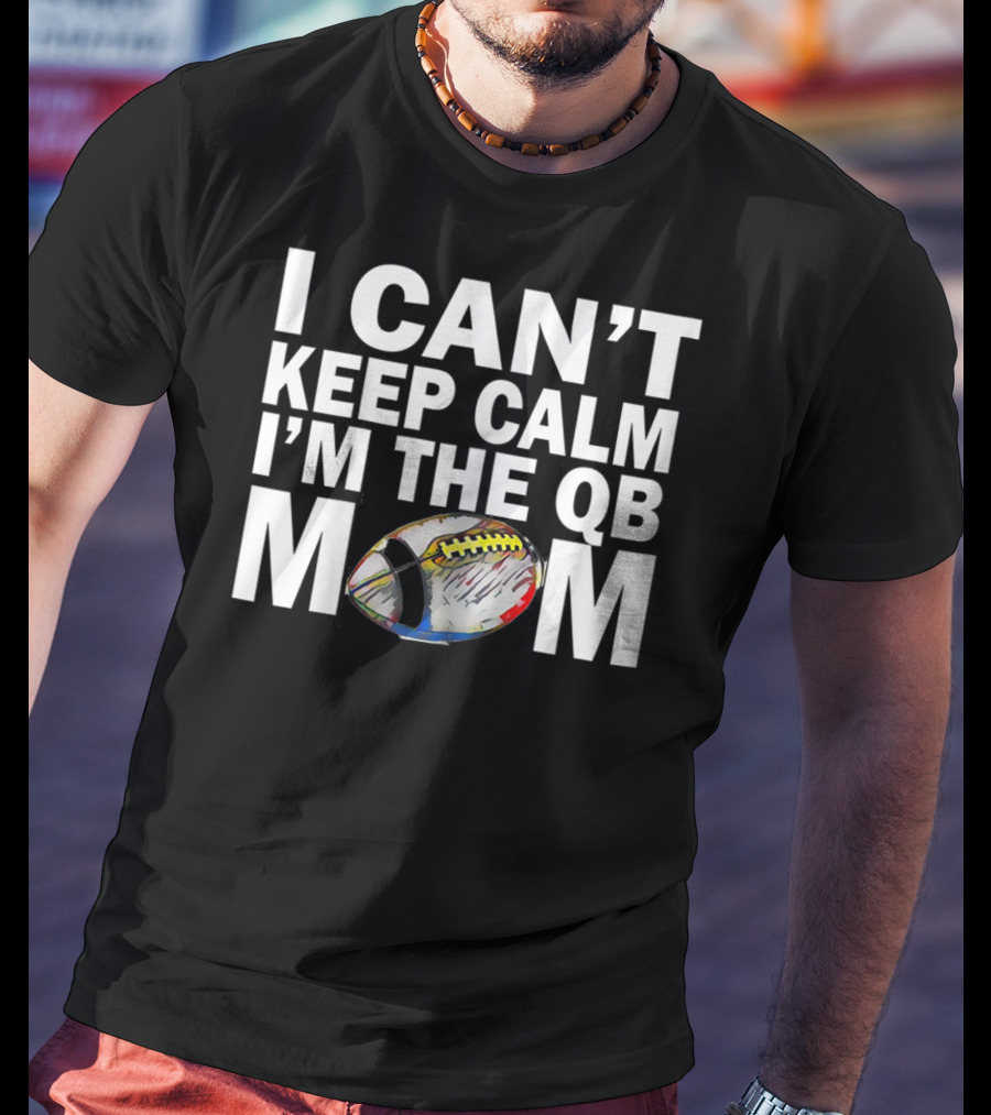 I Can't Keep Calm I'm The QB Mom Football T-Shirt