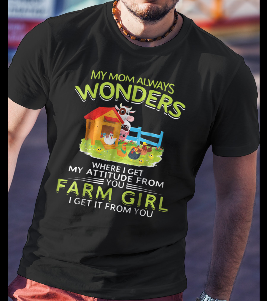 My Mom Always Wonders Where I Get My Attitude From You Farm Girl I Get It From You T-Shirt