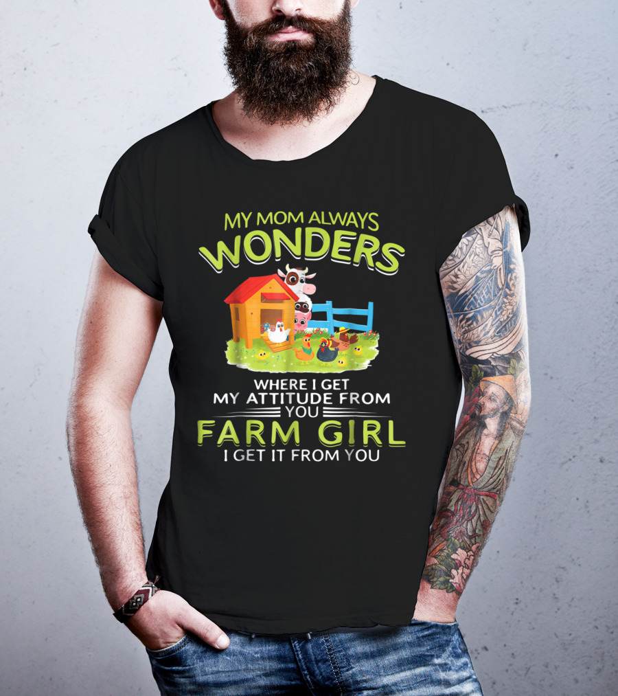 My Mom Always Wonders Where I Get My Attitude From You Farm Girl I Get It From You T-Shirt