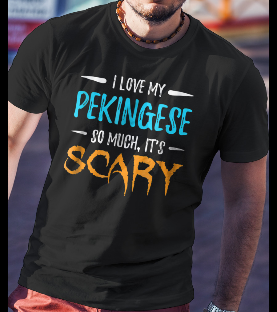 I Love My Pekingese So Much, It's Scary T-Shirt