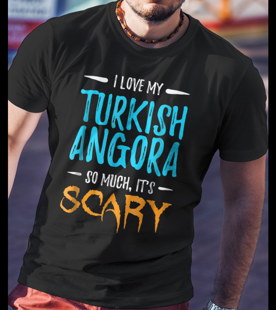 I Love My Turkish Angora So Much It's Scary T-Shirt