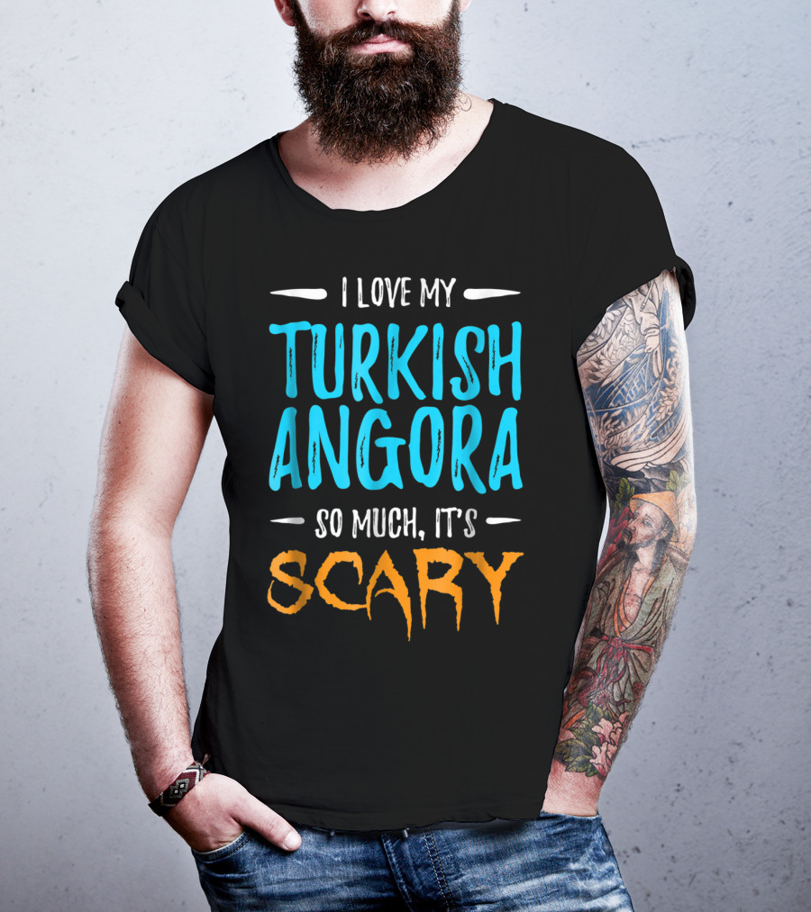I Love My Turkish Angora So Much It's Scary T-Shirt