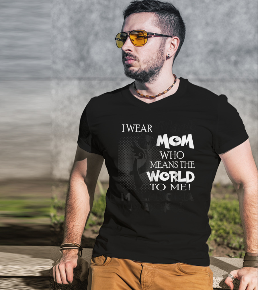 I Wear Black For Mom Who Means The World To Me Melanoma Awareness T-Shirt