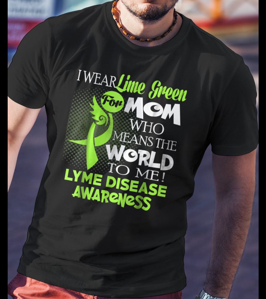 I Wear Lime Green For Mom Who Means The World To Me Lyme Disease Awareness T-Shirt