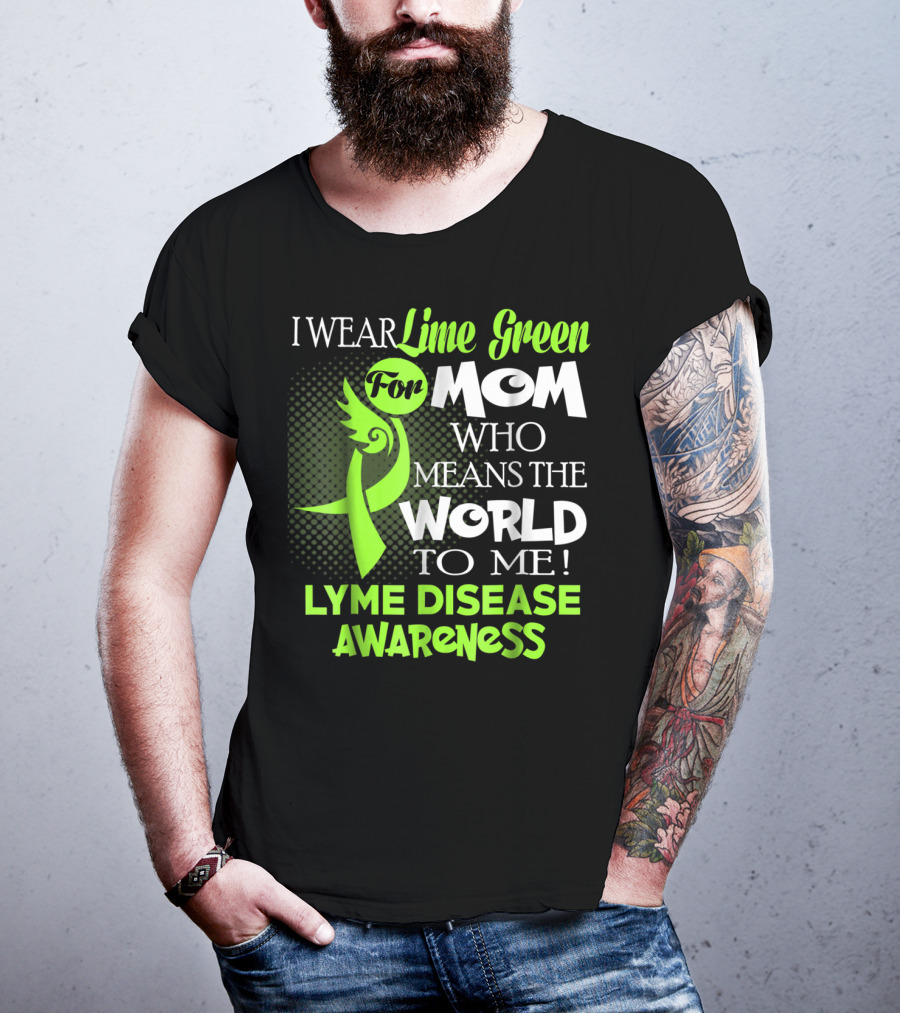 I Wear Lime Green For Mom Who Means The World To Me Lyme Disease Awareness T-Shirt