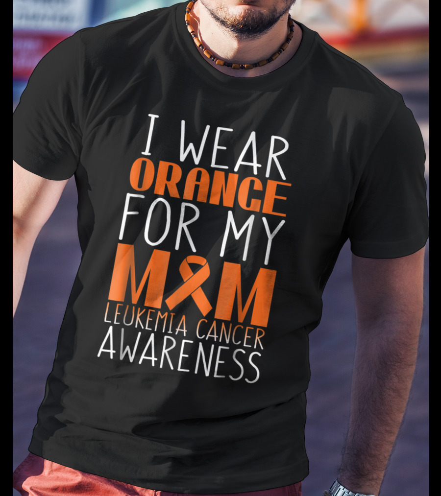 I Wear Orange For My Mom Leukemia Cancer Awareness T-Shirt