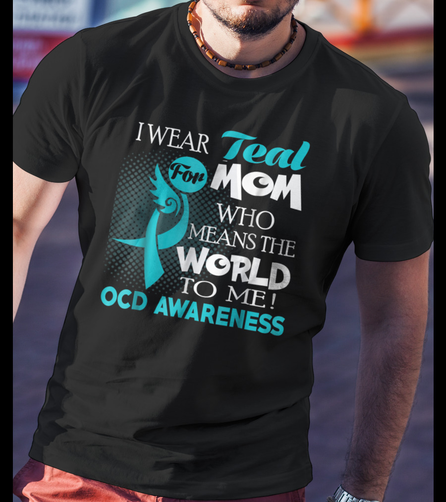 I Wear Teal For Mom Who Means The World To Me OCD Awareness T-Shirt