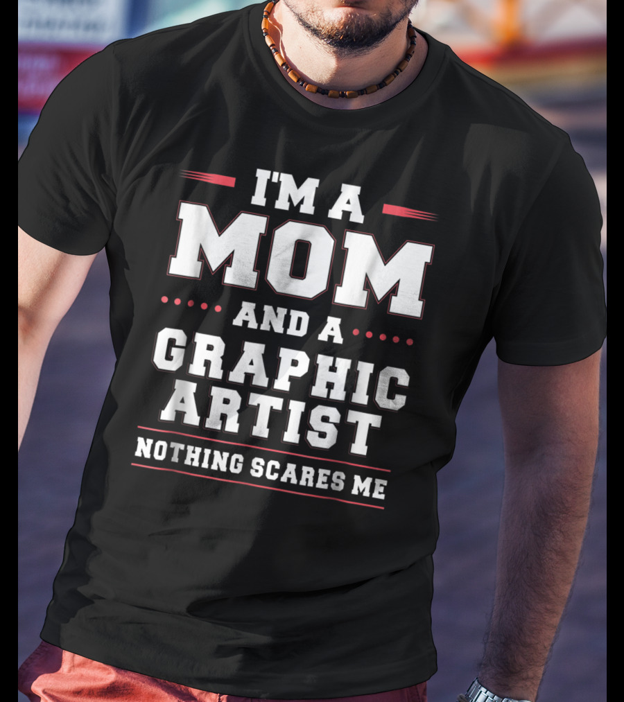 I'm A Mom And A Graphic Artist Nothing Scares Me T-Shirt