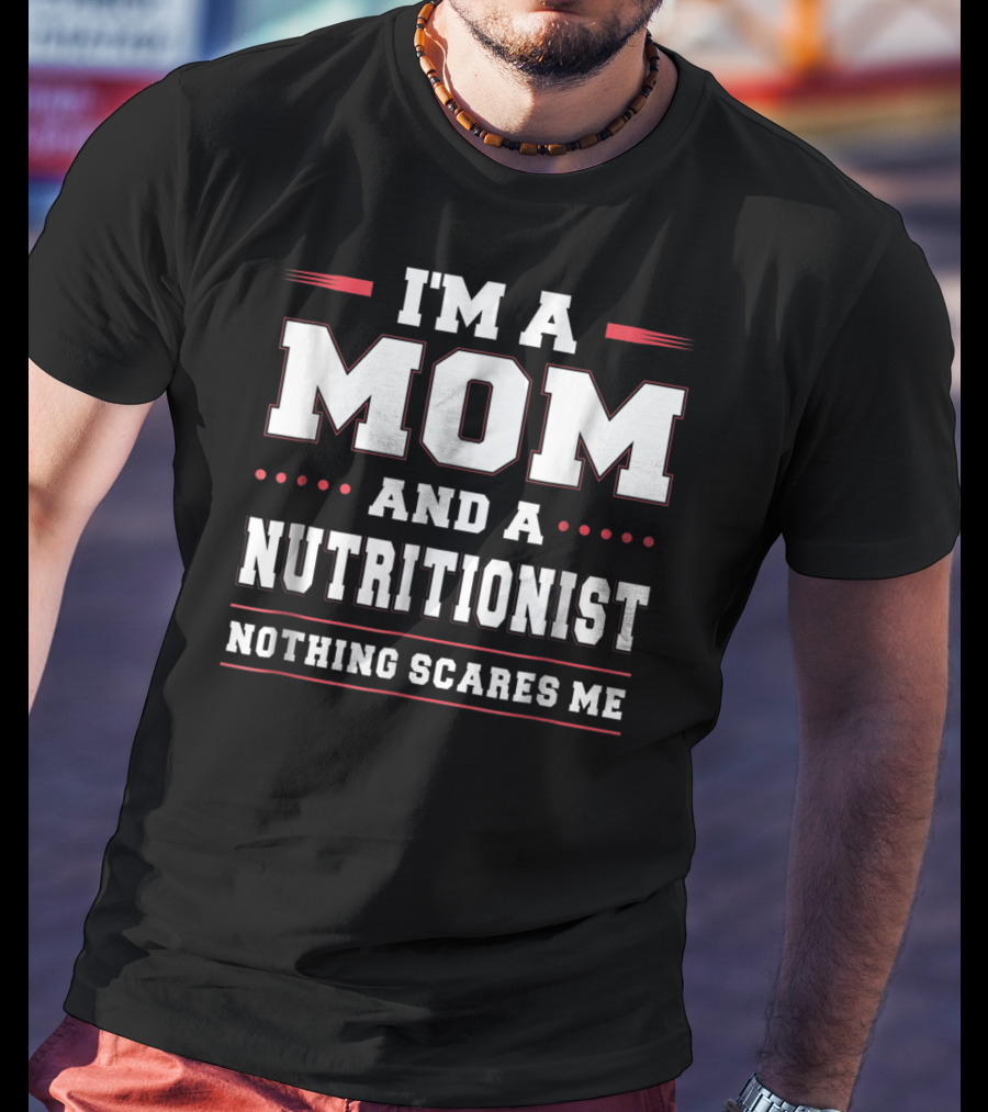 I'm A Mom And A Nutritionist Nothing Scares Me T-Shirt