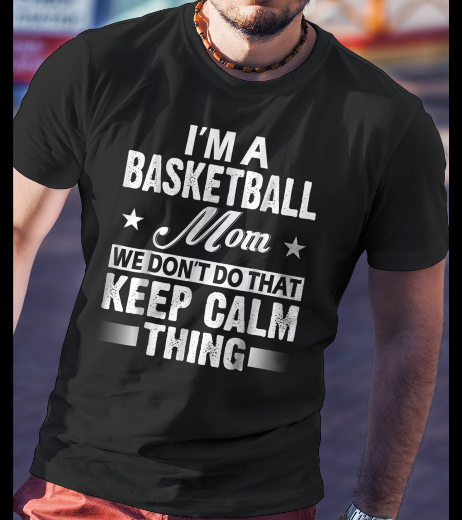 I'm A Basketball Mom We Don't Do That Keep Calm Thing T-Shirt