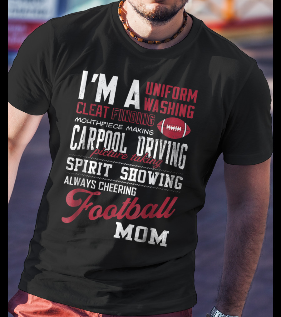 I'm A Uniform Washing Cleat Finding Mouthpiece Making Carpool Driving Picture Taking Spirit Showing Always Cheering Football Mom T-Shirt