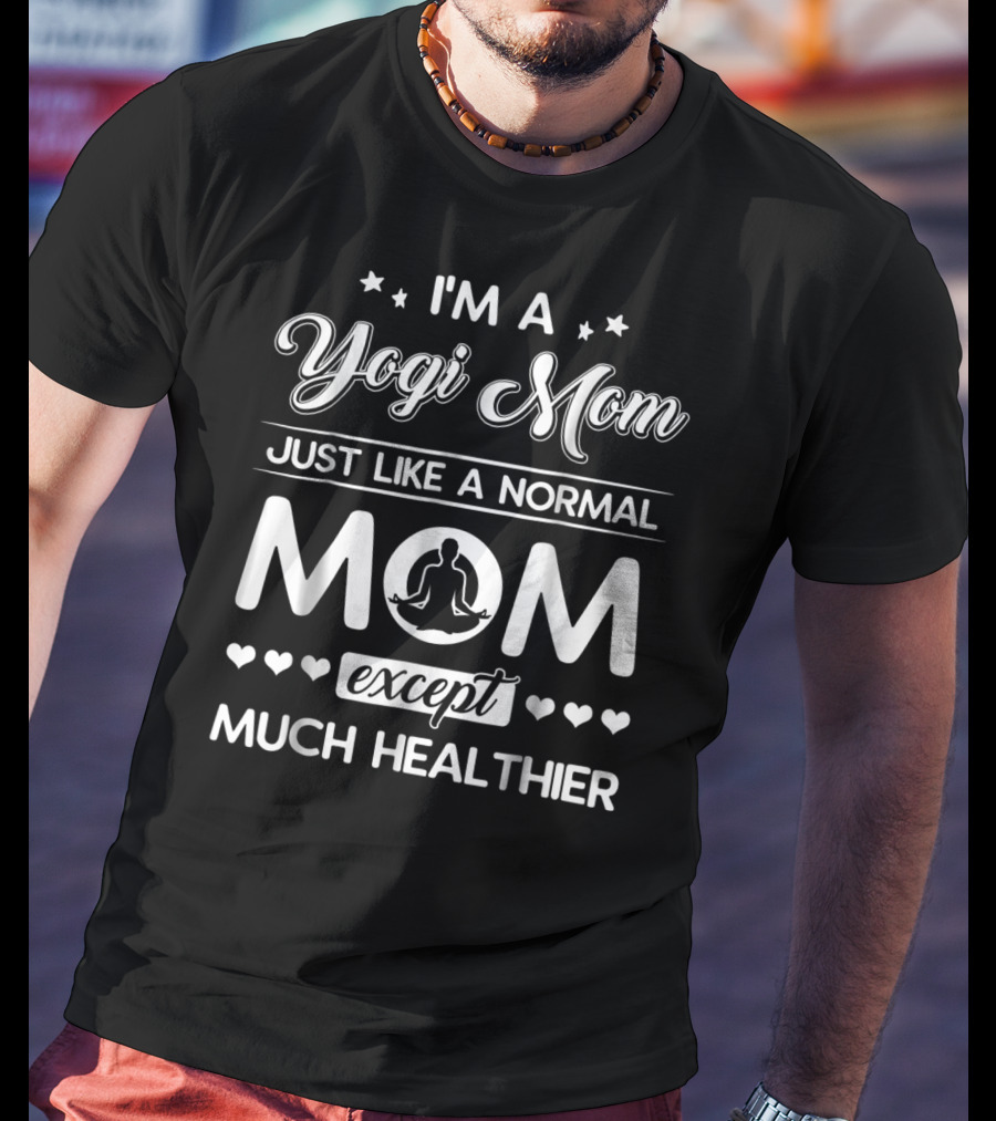 I'm A Yogi Mom Just Like A Normal Mom Except Much Healthier T-Shirt
