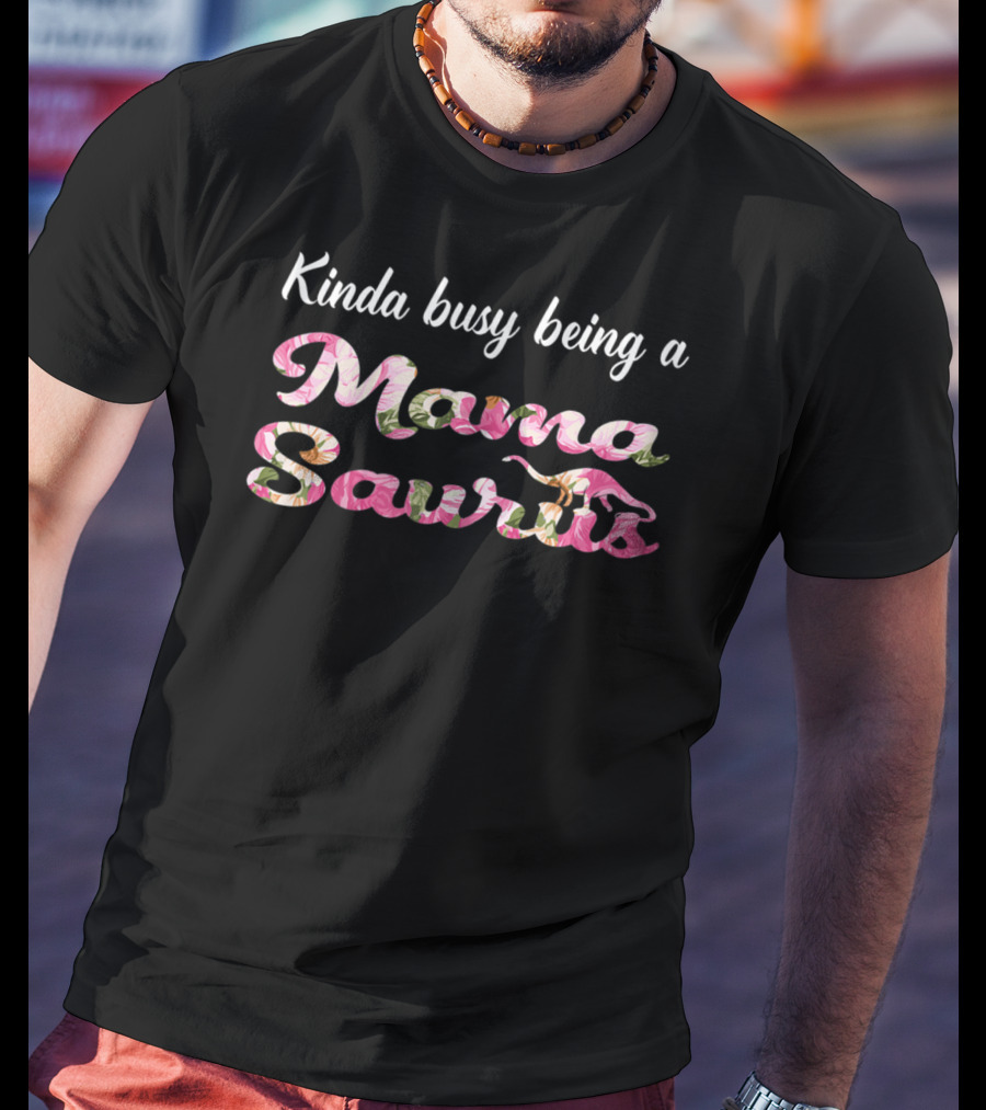 Kinda Busy Being A Mama Saurus With Floral T-Shirt