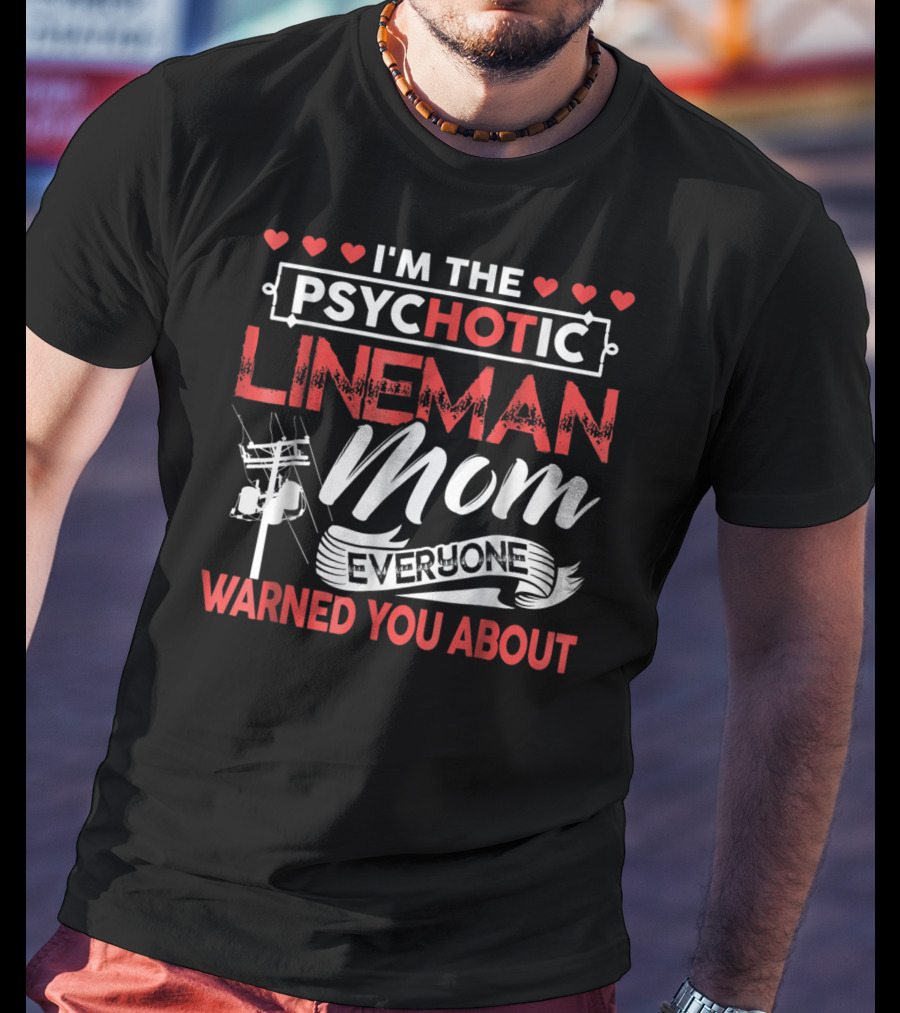 I'm The Psychotic Lineman Mom Everyone Warned You About T-Shirt