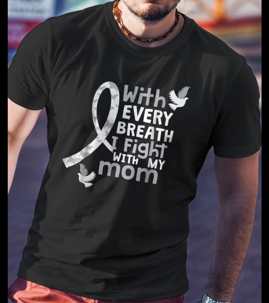 With Every Breath I Fight With My Mom Lung Cancer Awareness59 T-Shirt