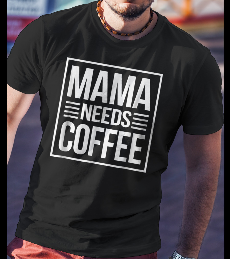 Mama Needs Coffee Awesome Mom Coffee T-Shirt