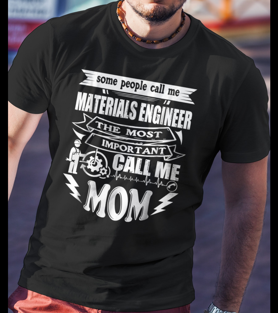 Some People Call Me Materials Engineer The Most Important Call Me Mom T-Shirt