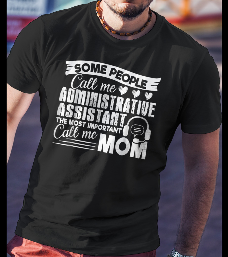 Some People Call Me Administrative Assistant The Most Important Call Me Mom T-Shirt