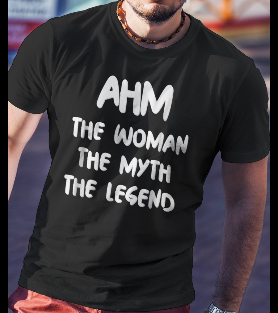 AHM The Woman The Myth The Legend T-Shirt