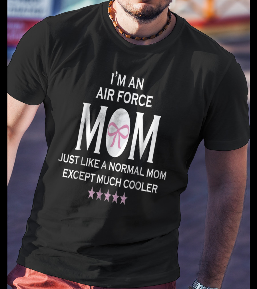 I'm An Air Force Mom Just Like A Normal Mom Except Much Cooler T-Shirt