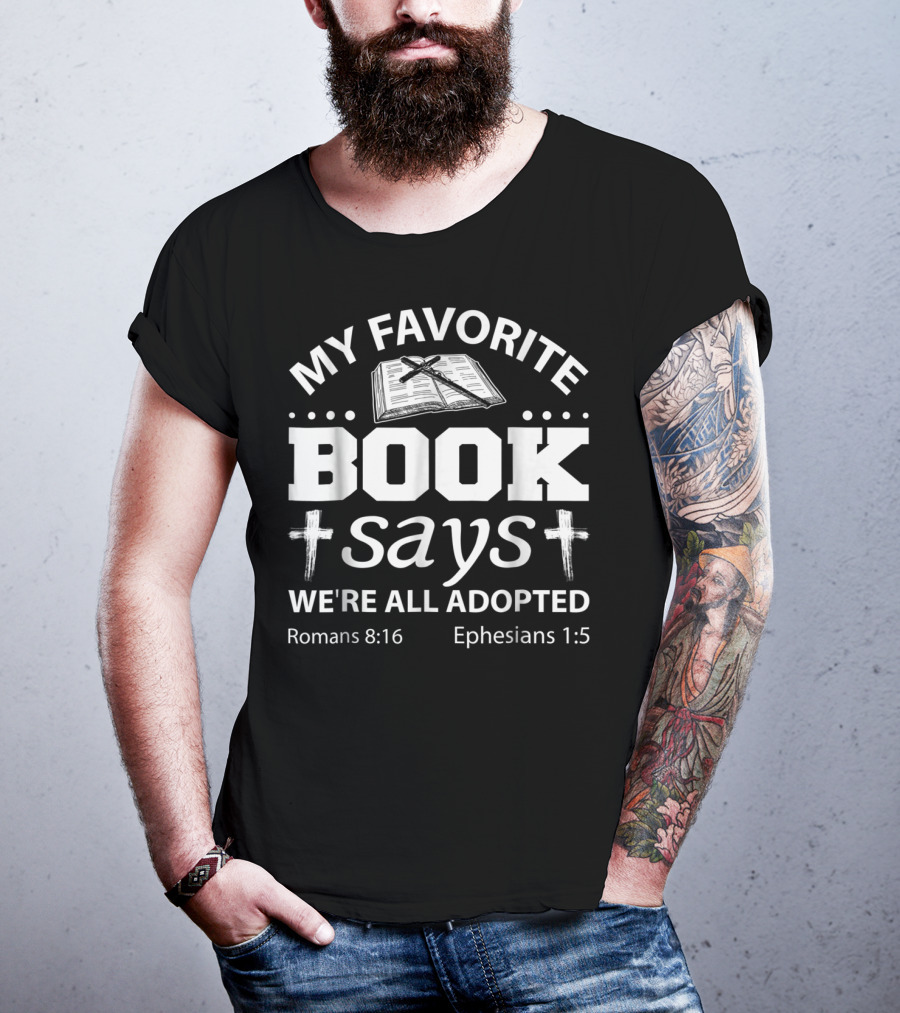 My Favorite Book Says We're All Adopted Romans 8:16 Ephesians 1:5 T-Shirt