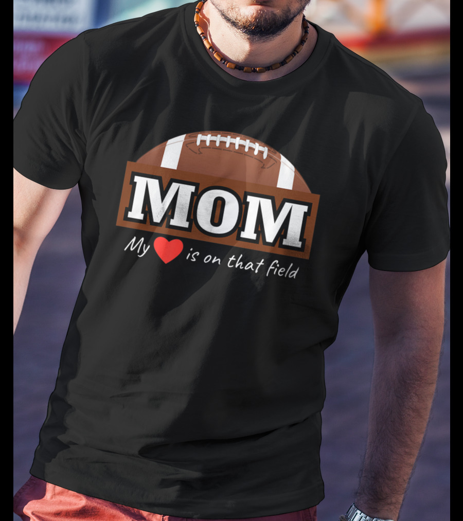 Mom My Heart Is On That Field Football T-Shirt