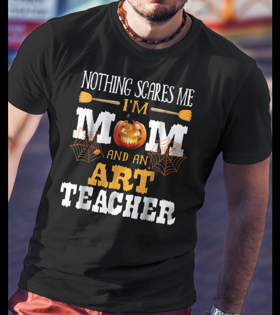 Nothing Scares Me I'm A Mom And An Art Teacher Jack-O'-Lantern And Spider Webs T-Shirt