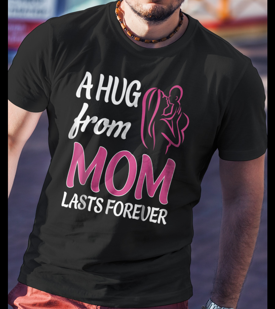 A Hug From Mom Lasts Forever T-Shirt