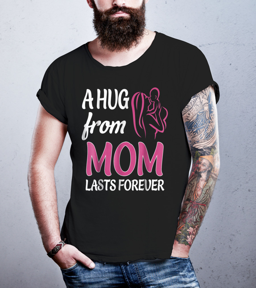 A Hug From Mom Lasts Forever T-Shirt