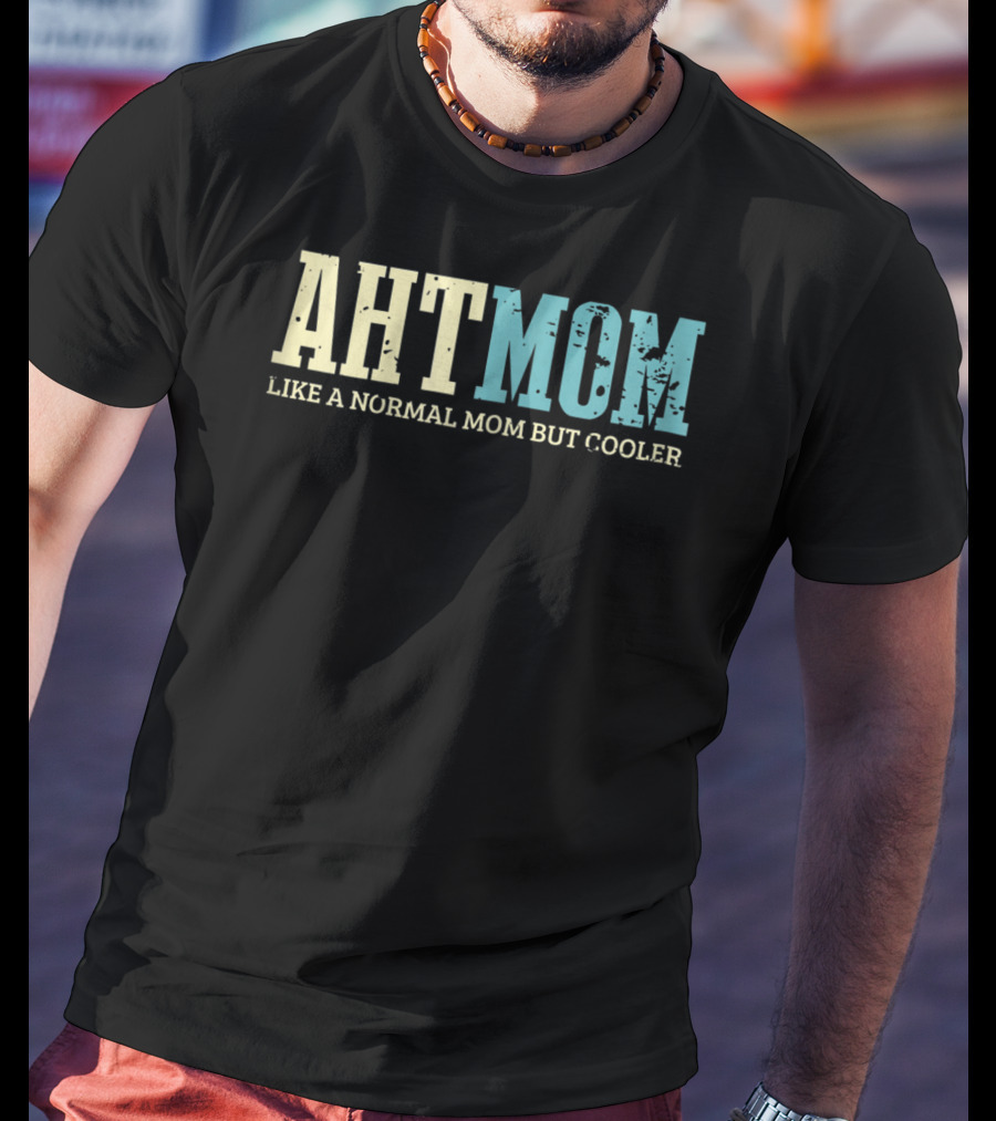 AHT Mom Like A Normal Mom But Cooler T-Shirt