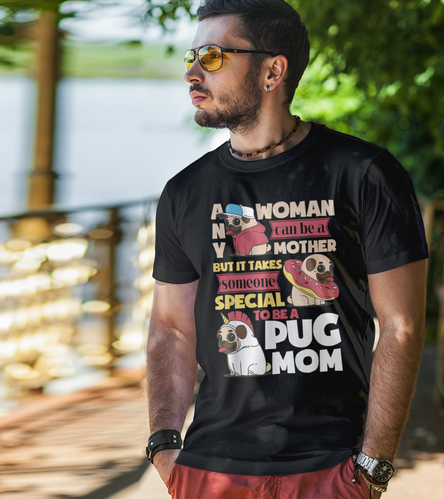 Any Woman Can Be A Mother But It Takes Someone Special To Be A Pug Mom T-Shirt
